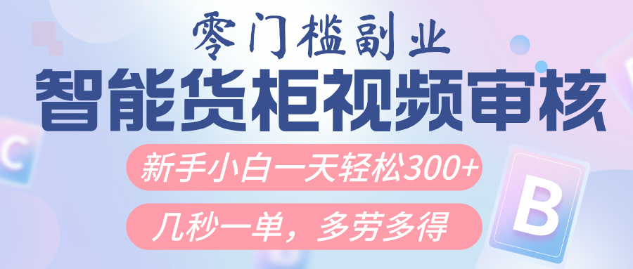 智能货柜视频审核，几秒一单，多劳多得，新人小白一天轻松300+，零门槛云创网-网创项目资源站-副业项目-创业项目-搞钱项目云创网