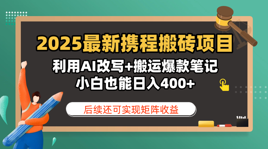 2025最新携程搬砖项目，利用AI改写+搬运爆款笔记，小白也能日入400+，后续还可实现矩阵收益云创网-网创项目资源站-副业项目-创业项目-搞钱项目云创网