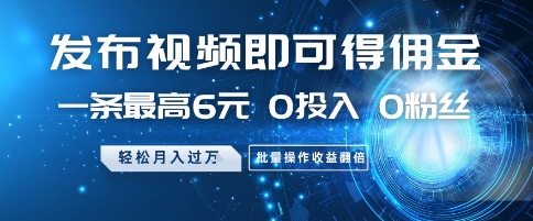 发布视频就有佣金 0投入 0粉丝 会发视频就有钱 月入过W云创网-网创项目资源站-副业项目-创业项目-搞钱项目云创网