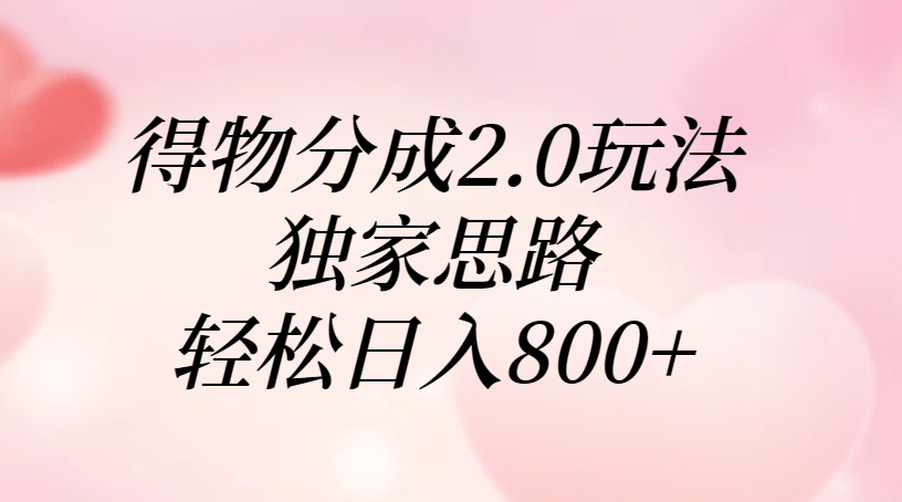 得物分成2.0玩法，独家思路，轻松日入800+云创网-网创项目资源站-副业项目-创业项目-搞钱项目云创网