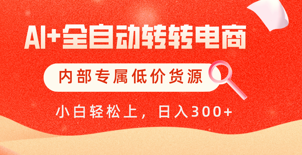 【AI+全自动转转电商】内部专属低价货源，全网首发，单日轻松变现500+云创网-网创项目资源站-副业项目-创业项目-搞钱项目云创网