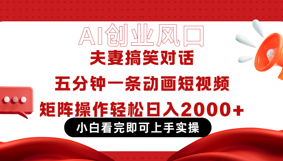 Ai短视频创业风口！夫妻搞笑对话，动画短视频五分钟做一条，可矩阵操作，轻松日入 2000+云创网-网创项目资源站-副业项目-创业项目-搞钱项目云创网