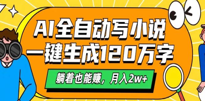 AI工具写小说，一键生成120万字，躺着也能赚，月入2w+云创网-网创项目资源站-副业项目-创业项目-搞钱项目云创网