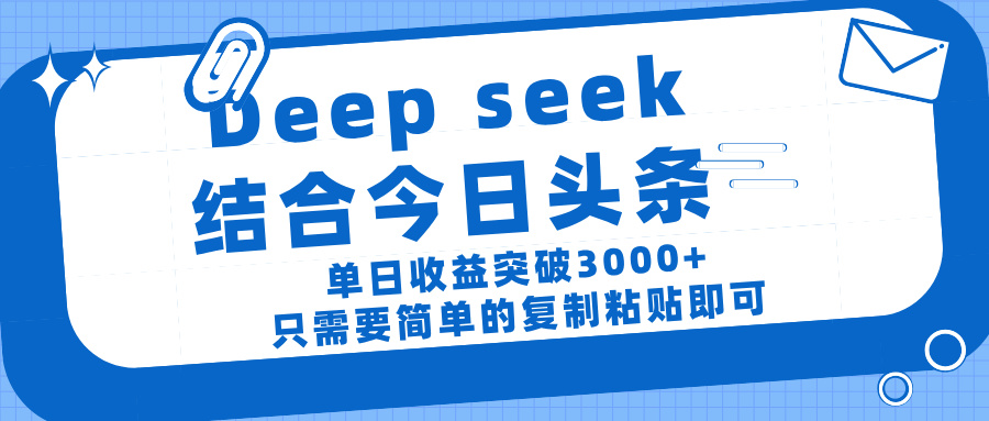 deep seek 结 合今日 头 条， 单 日收 益突破 3000+ ， 只需要 简单 的复制粘贴 即可云创网-网创项目资源站-副业项目-创业项目-搞钱项目云创网