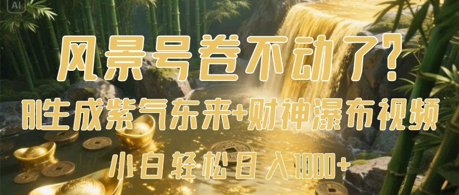 风景号卷不动了？AI一键生成紫气东来+财神瀑布视频，小白轻松日入1000+云创网-网创项目资源站-副业项目-创业项目-搞钱项目云创网