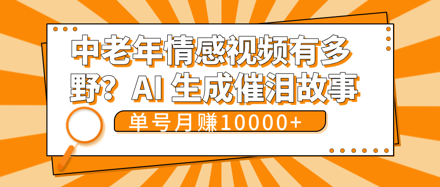 中老年情感视频有多野？AI 生成催泪故事，单号月变现10000+云创网-网创项目资源站-副业项目-创业项目-搞钱项目云创网
