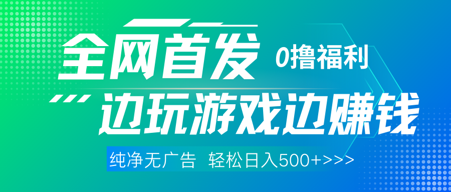 全网首发 0撸项目，不看广告边玩游戏边赚钱，单日收益三位数，有手机随时随地做云创网-网创项目资源站-副业项目-创业项目-搞钱项目云创网