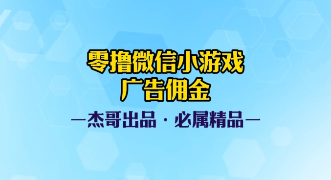 0撸微信小游戏广告佣金，小白也可以轻松上手，可扩大复制云创网-网创项目资源站-副业项目-创业项目-搞钱项目云创网