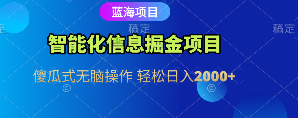 智能化信息蓝海全自动掘金项目 傻瓜式无脑操作 轻松日入2000+云创网-网创项目资源站-副业项目-创业项目-搞钱项目云创网
