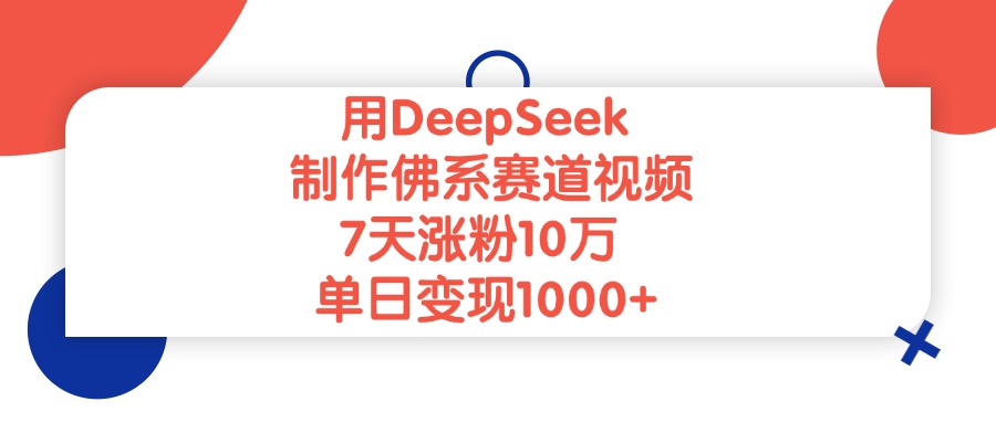 用DeepSeek制作佛系赛道视频，单日变现1000+，7天涨粉10万云创网-网创项目资源站-副业项目-创业项目-搞钱项目云创网