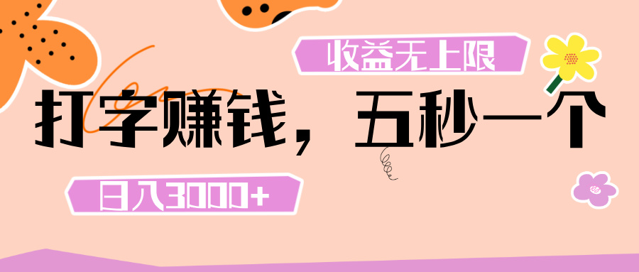 打字 赚钱 ， 五秒一个， 日入 3000+ ， 收益 无上限云创网-网创项目资源站-副业项目-创业项目-搞钱项目云创网