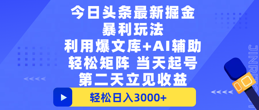 今日头条最新掘金暴利玩法，利用爆文+AI辅助，轻松矩阵、当天起号，简单粗暴第二天立见收益，轻松日入3000+，大平台永久可操作云创网-网创项目资源站-副业项目-创业项目-搞钱项目云创网