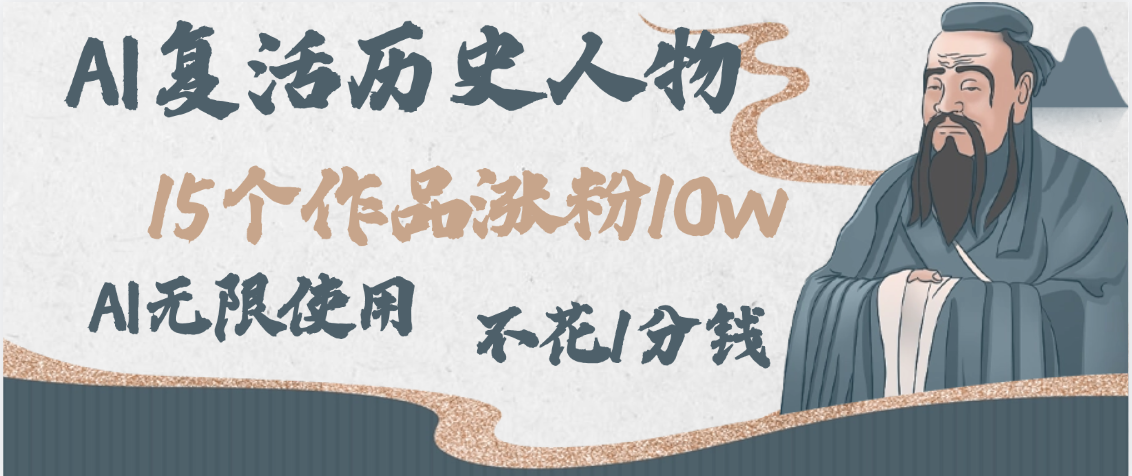 AI复活历史人物，15个作品涨粉10w，附：不花1分钱无限使用AI云创网-网创项目资源站-副业项目-创业项目-搞钱项目云创网