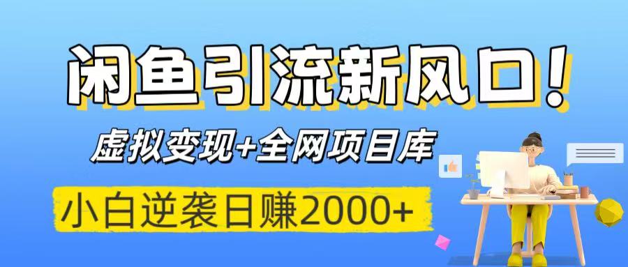 闲鱼引流新风口！虚拟变现+全网项目库，小白逆袭日赚2000+云创网-网创项目资源站-副业项目-创业项目-搞钱项目云创网