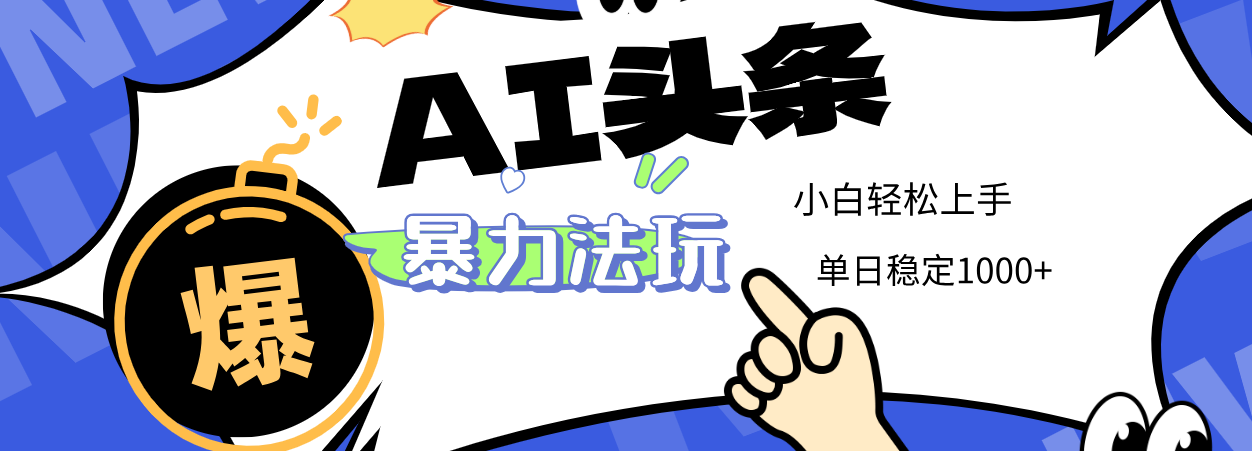 2025 AI头条暴力玩法，小白无脑复制粘贴，当天发布次日出收益，单日稳定1000+云创网-网创项目资源站-副业项目-创业项目-搞钱项目云创网