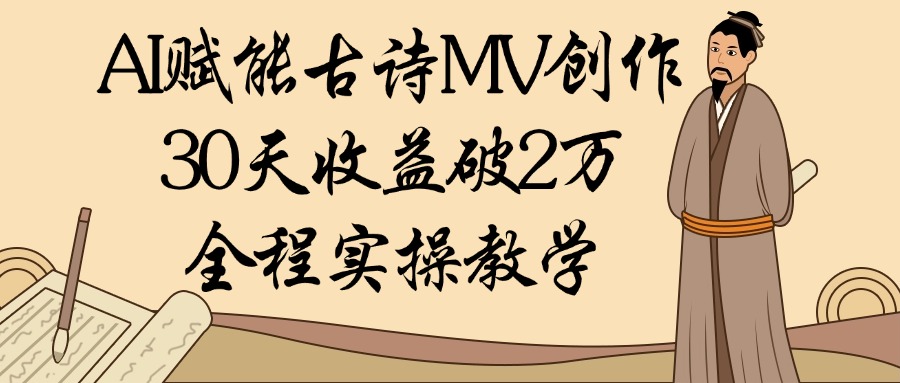 AI赋能古诗MV创作：30天收益破2万，全程实操教学云创网-网创项目资源站-副业项目-创业项目-搞钱项目云创网