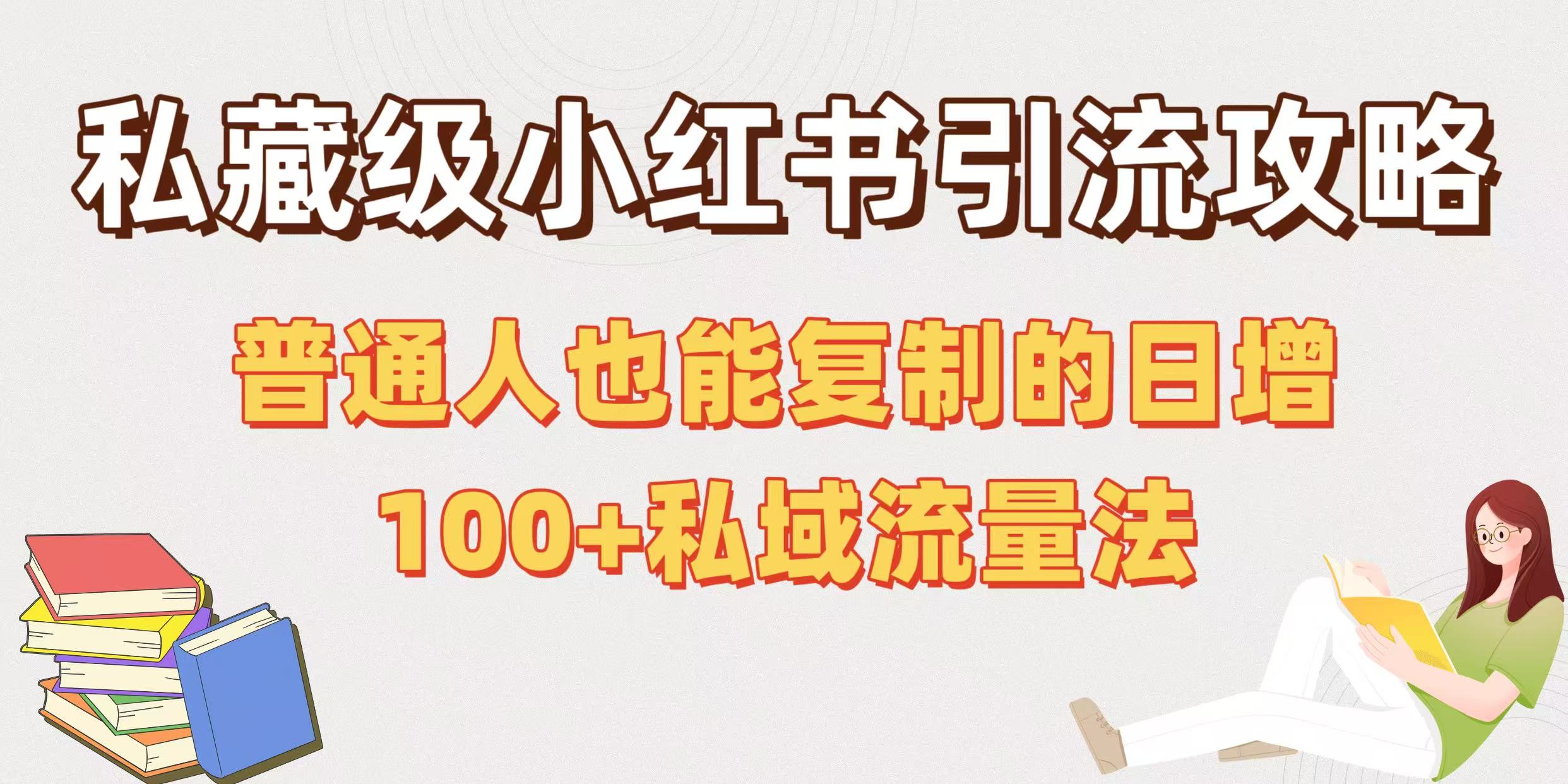 私藏级小红书引流攻略：普通人也能复制的日增100+私域流量法云创网-网创项目资源站-副业项目-创业项目-搞钱项目云创网
