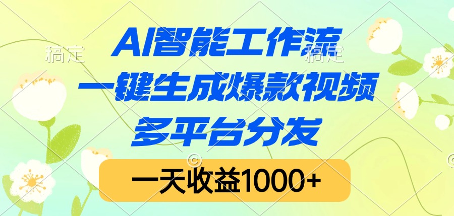 AI智能工作流，一键生成爆款视频，多平台分发，一天收益1000+云创网-网创项目资源站-副业项目-创业项目-搞钱项目云创网