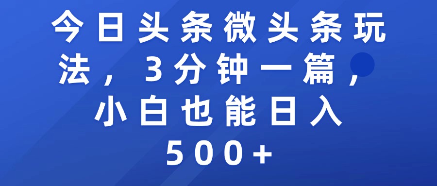今日头条微头条玩法，3分钟一篇，小白也能日入500+云创网-网创项目资源站-副业项目-创业项目-搞钱项目云创网