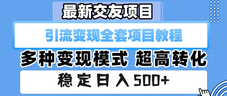 最新交友项目 引流变现全套项目教程 多种变现模式 超高转化 稳定日入500+云创网-网创项目资源站-副业项目-创业项目-搞钱项目云创网