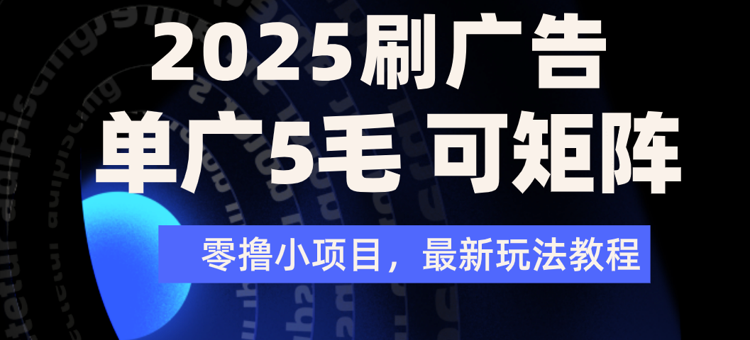 2025年零撸刷广告变现，单广5毛，可矩阵放大操作云创网-网创项目资源站-副业项目-创业项目-搞钱项目云创网