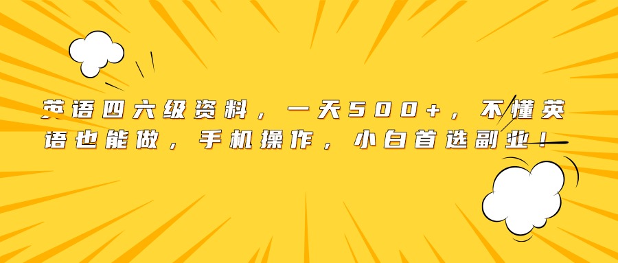 英语四六级资料，一天500+，不懂英语也能做，手机操作，小白首选副业！云创网-网创项目资源站-副业项目-创业项目-搞钱项目云创网