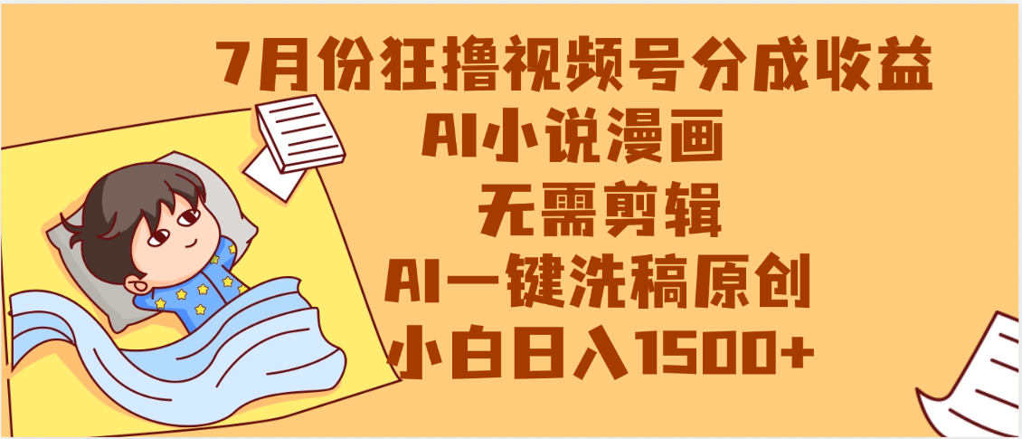 【7月份】狂撸视频号分成收益，AI小说漫画，无需剪辑，一键洗稿原创，小白日入1500+，副业必选项目云创网-网创项目资源站-副业项目-创业项目-搞钱项目云创网