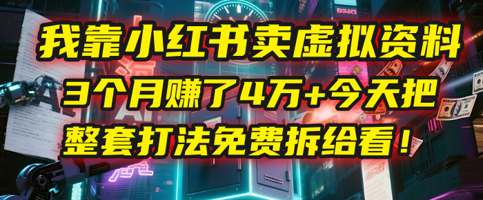 我靠“小红书卖虚拟资料”，3个月赚了4万+，今天把整套打法免费拆给你看！云创网-网创项目资源站-副业项目-创业项目-搞钱项目云创网