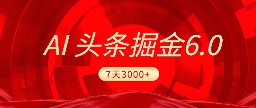 2025最新AI头条6.0，操作很简单，7天挣了3000+，小白可以照做（附详细教程）云创网-网创项目资源站-副业项目-创业项目-搞钱项目云创网