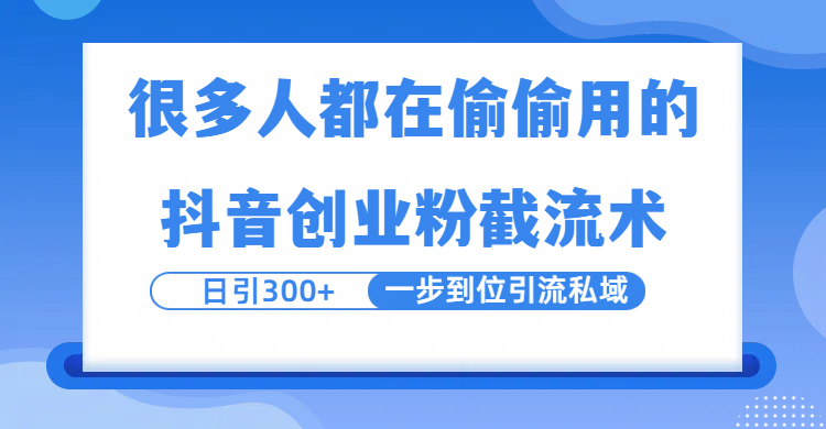 很多人都在偷偷用的抖音创业粉截留术，日引300+，一步到位引流到私域云创网-网创项目资源站-副业项目-创业项目-搞钱项目云创网