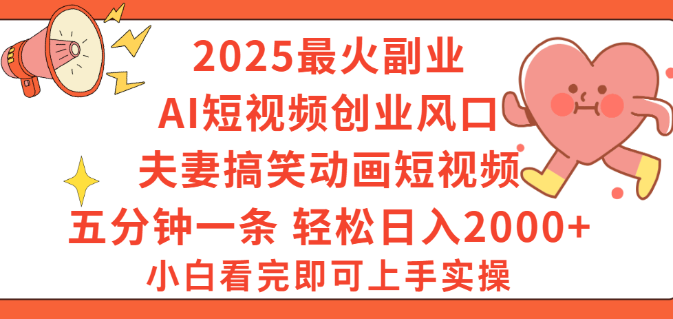2025最火副业Ai短视频创业风口！夫妻搞笑对话动画短视频，五分钟做一条，矩阵操作，轻松日入 2000+云创网-网创项目资源站-副业项目-创业项目-搞钱项目云创网