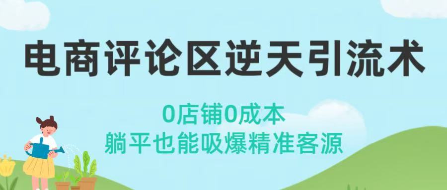 电商评论区逆天引流术！0店铺0成本，躺平也能吸爆精准客源云创网-网创项目资源站-副业项目-创业项目-搞钱项目云创网