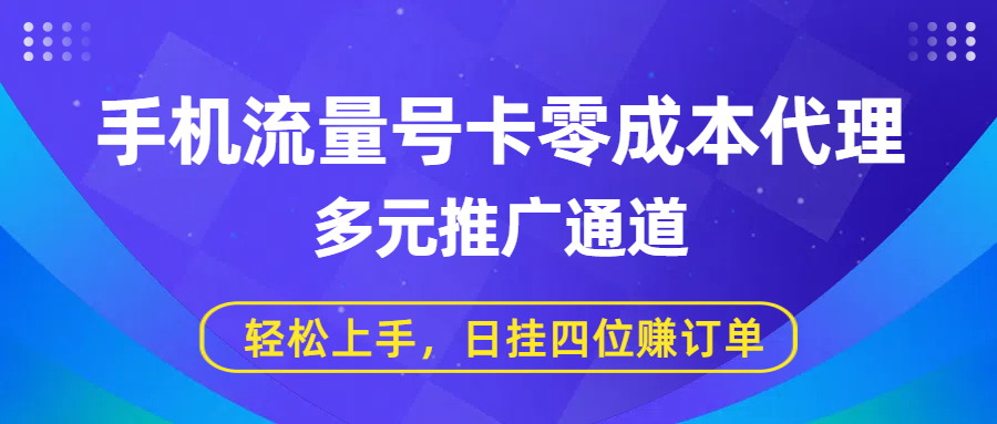 手机流量号卡零成本代理，多元推广通道，轻松上手，日挂四位赚订单云创网-网创项目资源站-副业项目-创业项目-搞钱项目云创网
