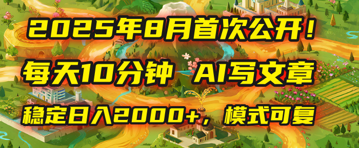 2025年首次公开，每天10分钟，用AI写文章，稳定日入2000+，模式可复制！云创网-网创项目资源站-副业项目-创业项目-搞钱项目云创网