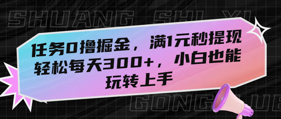 任务0撸掘金，满1元秒提现，轻松每天300+，小白也能玩转上手云创网-网创项目资源站-副业项目-创业项目-搞钱项目云创网