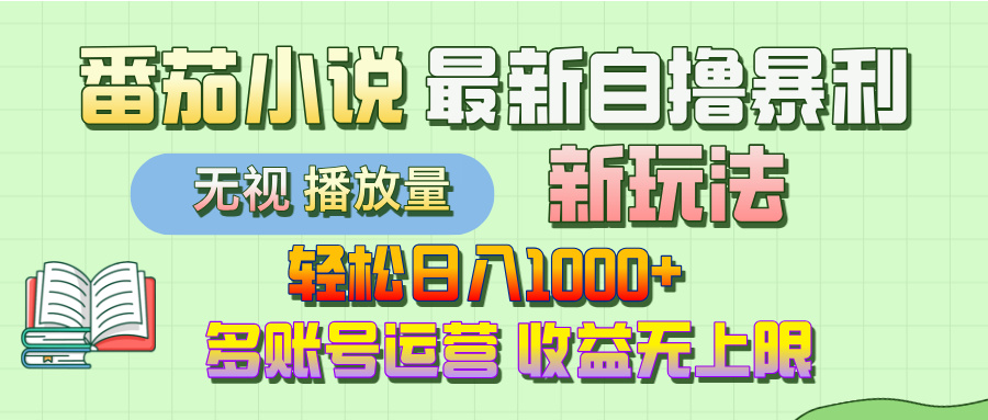 最新番茄小说自撸暴利新玩法！轻松日入1000+，无视播放量，可放大，收益无上限！云创网-网创项目资源站-副业项目-创业项目-搞钱项目云创网