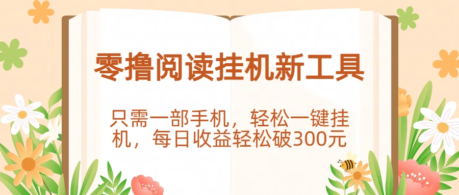 零撸阅读挂机新工具，只需一部手机，轻松一键挂机，每日收益轻松破300元。云创网-网创项目资源站-副业项目-创业项目-搞钱项目云创网