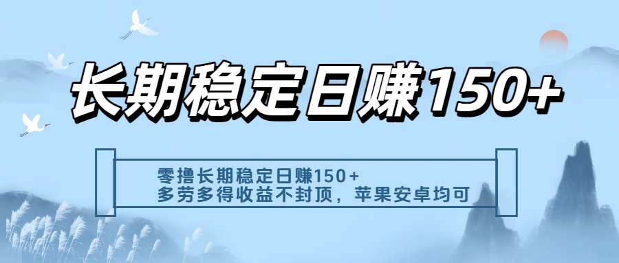 零撸实测：长期稳定日入150+，多劳多得收益不封顶，苹果安卓都能做云创网-网创项目资源站-副业项目-创业项目-搞钱项目云创网