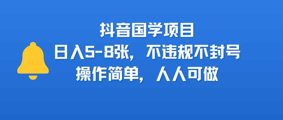 抖音国学项目，日入5-8张，不违规不封号，操作简单，人人可做云创网-网创项目资源站-副业项目-创业项目-搞钱项目云创网