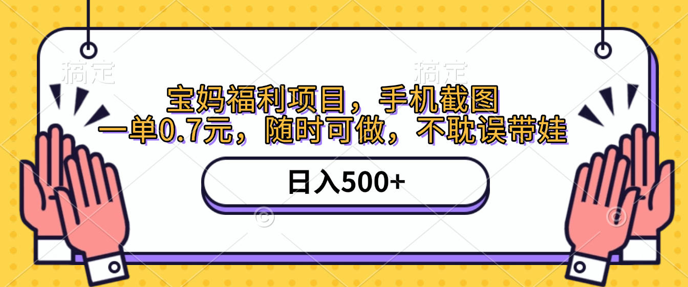 手机截图，宝妈福利项目，一单0.7元，随时可做，不耽误带娃，日入500+云创网-网创项目资源站-副业项目-创业项目-搞钱项目云创网