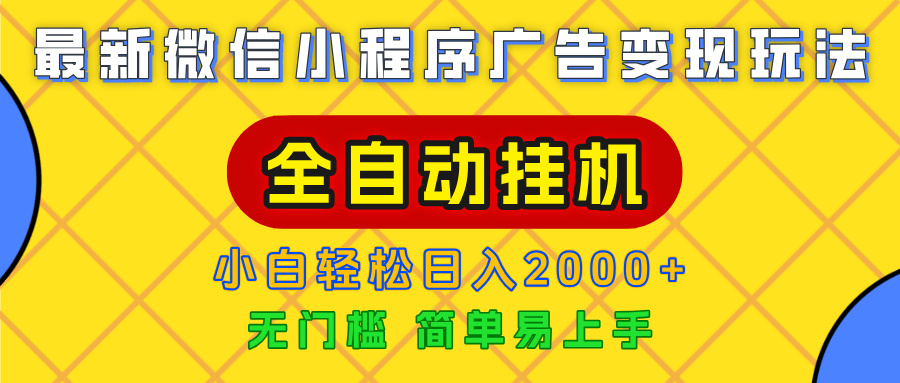 广告变现最新玩法，微信小程序，全自动挂机，小白也能轻松日入2000+云创网-网创项目资源站-副业项目-创业项目-搞钱项目云创网