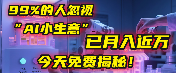 这个被99%的人忽视的“AI小生意”，我学员已月入近万，今天免费揭秘！云创网-网创项目资源站-副业项目-创业项目-搞钱项目云创网