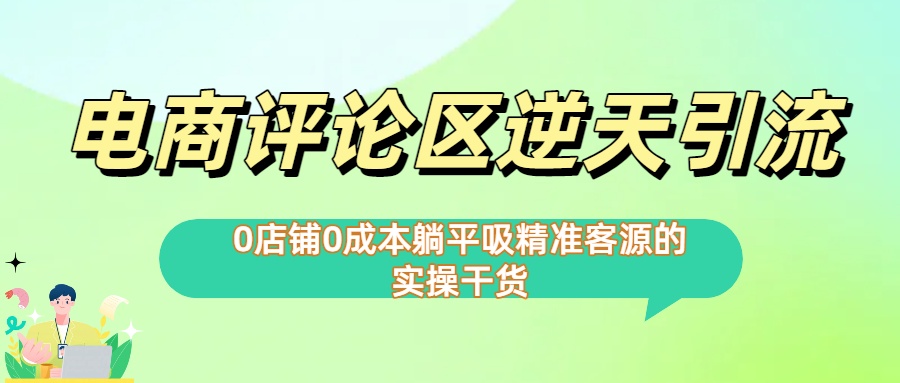 0店铺0成本!电商评论区逆天引流，躺平吸精准客源的实操干货【下面那个简介错了】云创网-网创项目资源站-副业项目-创业项目-搞钱项目云创网