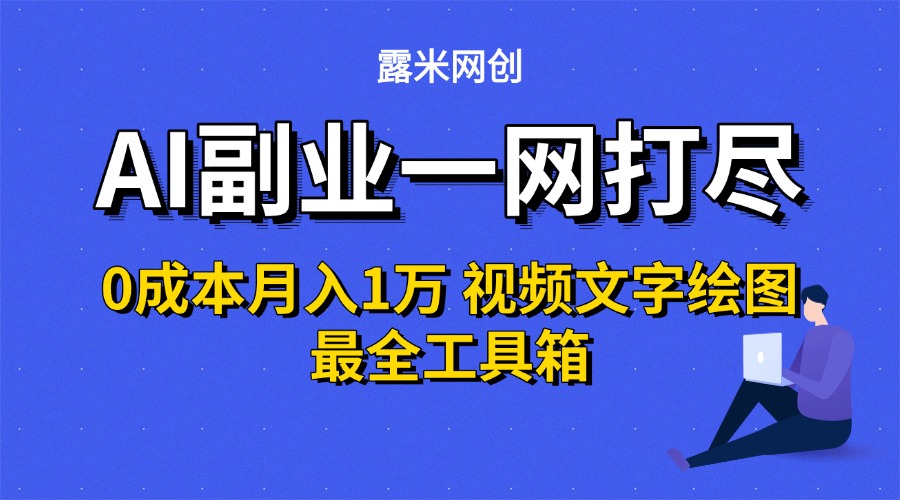 AI副业一网打尽0投入月入1万＋视频文字绘图最全工具箱云创网-网创项目资源站-副业项目-创业项目-搞钱项目云创网