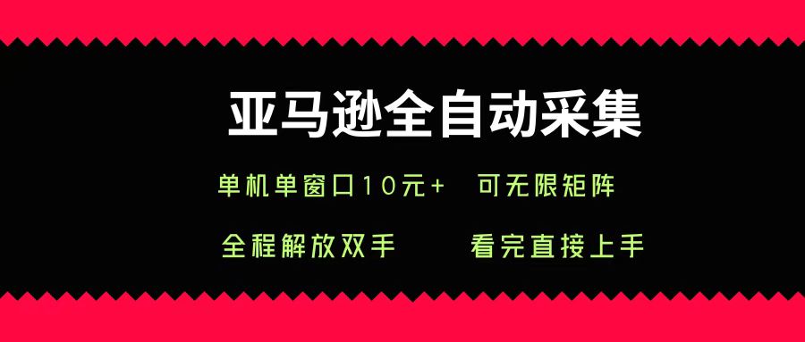 亚马逊全自动采集，单机单窗口一天10+，可无限矩阵去做云创网-网创项目资源站-副业项目-创业项目-搞钱项目云创网
