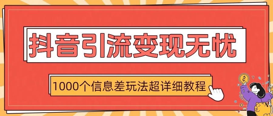 抖音引流变现无忧：1000个信息差玩法超详细教程云创网-网创项目资源站-副业项目-创业项目-搞钱项目云创网