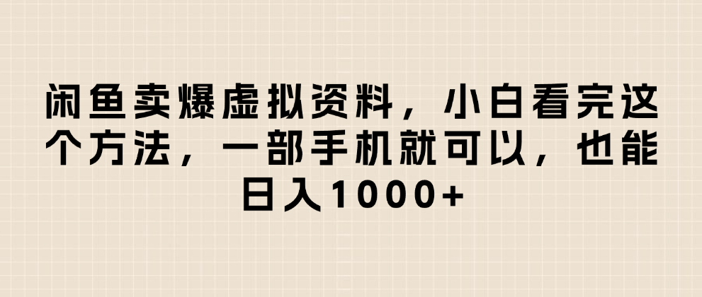 闲鱼卖爆虚拟资料，日入1000+，小白看完这个方法一部手机就可以云创网-网创项目资源站-副业项目-创业项目-搞钱项目云创网