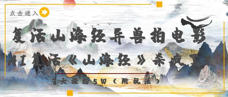复活山海经异兽拍电影，AI复活《山海经》杀疯了！，7天涨粉5W云创网-网创项目资源站-副业项目-创业项目-搞钱项目云创网