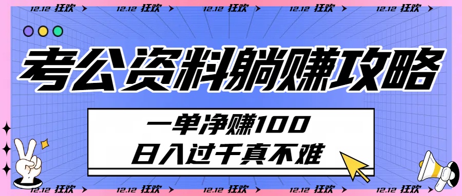 考公资料躺赚攻略：一单净赚100，日入过千真不难云创网-网创项目资源站-副业项目-创业项目-搞钱项目云创网