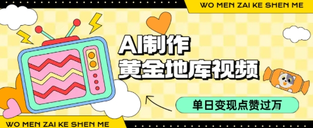 用AI制作黄金地库视频，单日变现1k+，简单易上手云创网-网创项目资源站-副业项目-创业项目-搞钱项目云创网